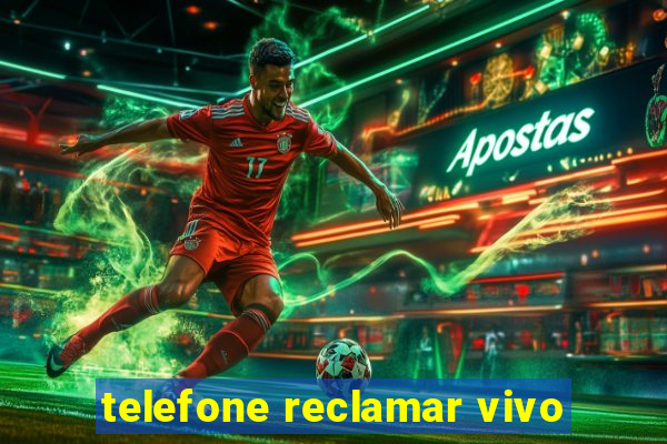 telefone reclamar vivo